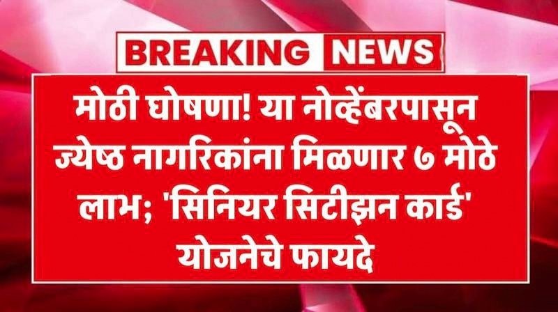 ११ नोव्हेंबरपासून ज्येष्ठ नागरिकांना ७ मोठे लाभ मिळणार, 'सिनियर सिटीझन कार्ड' योजना सुरू Senior Citizen Scheme And Benifits
